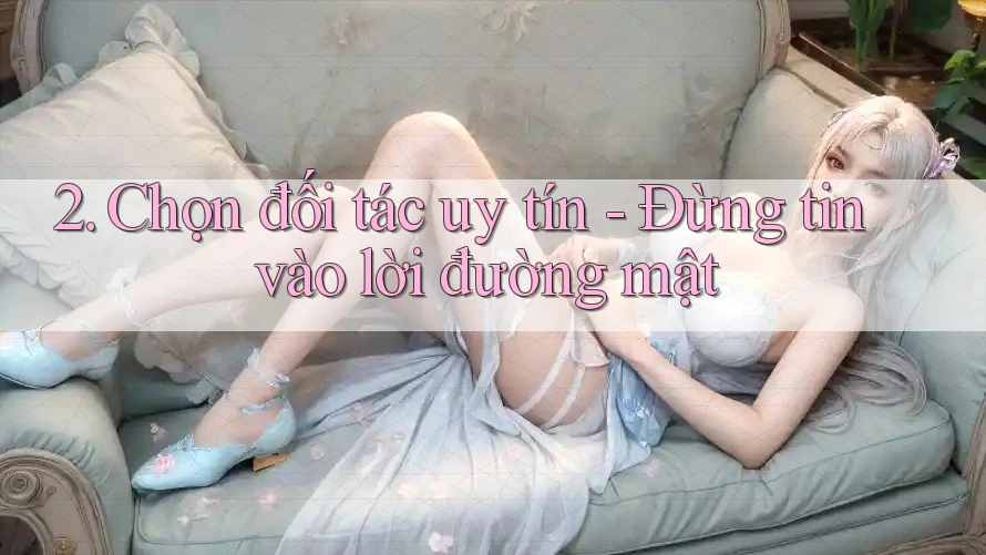 2. Chọn đối tác uy tín - Đừng tin vào lời đường mật