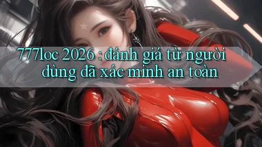 777loc 2026 đánh giá từ người dùng đã xác minh an toàn