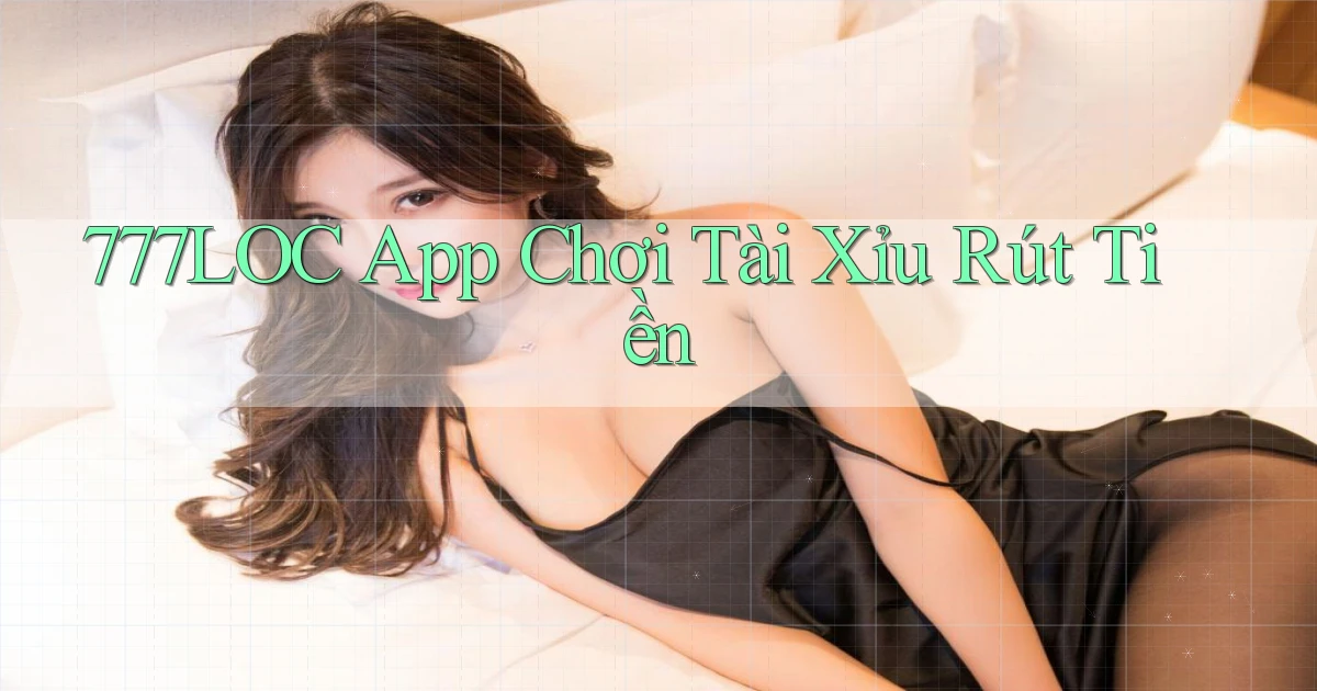 777loc  app chơi tài xỉu rút tiền