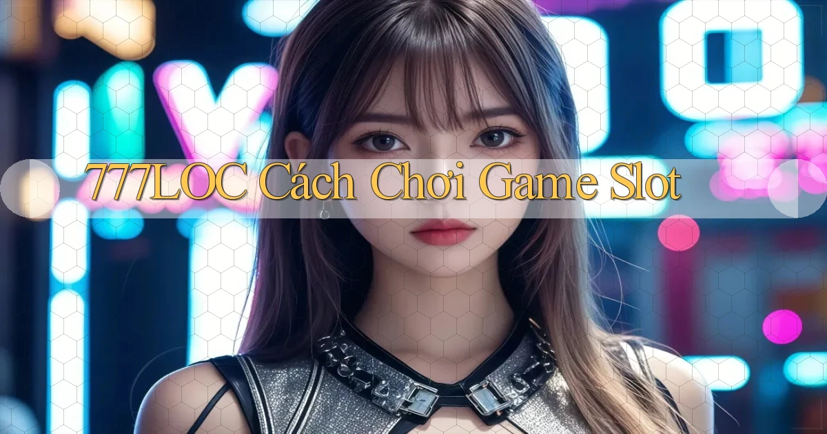 777loc  cách chơi game slot
