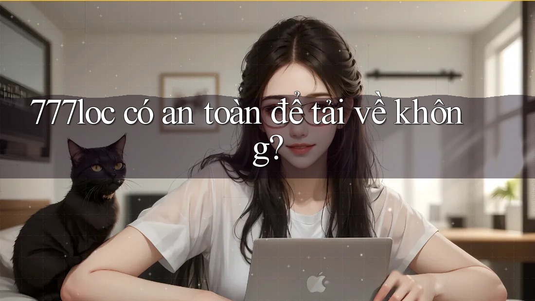 777loc có an toàn để tải về không? 777loc có an toàn để tải về không?