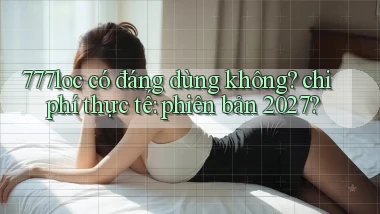 777loc có đáng dùng không chi phí thực tế phiên bản 2027
