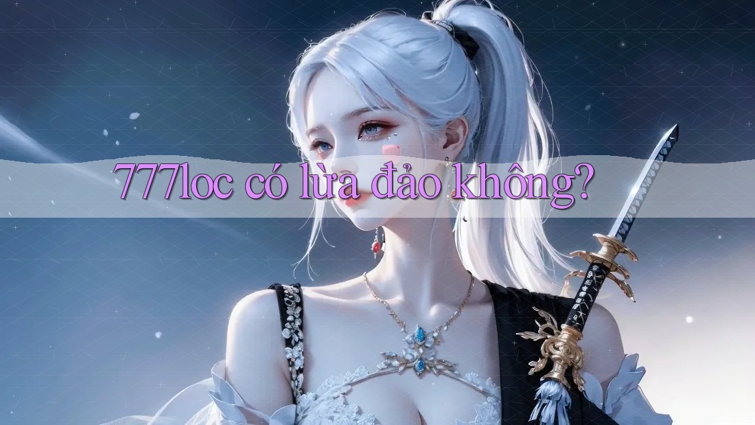 777loc có lừa đảo không?