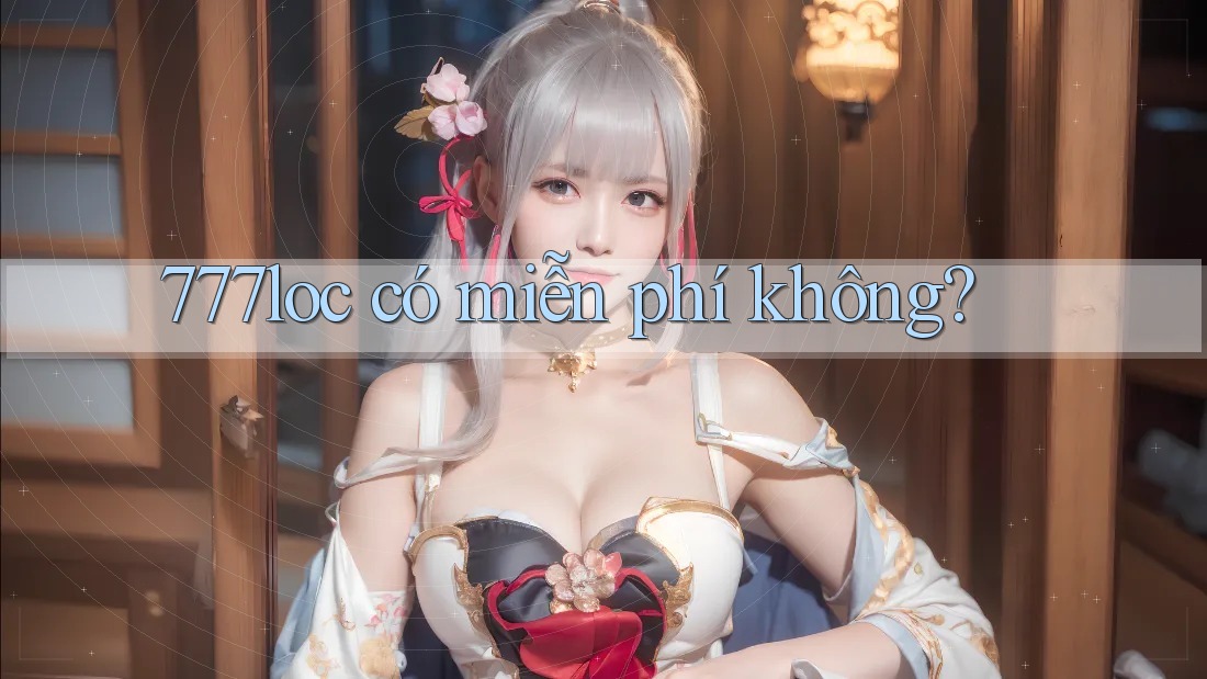 777loc có miễn phí không? 777loc có miễn phí không?