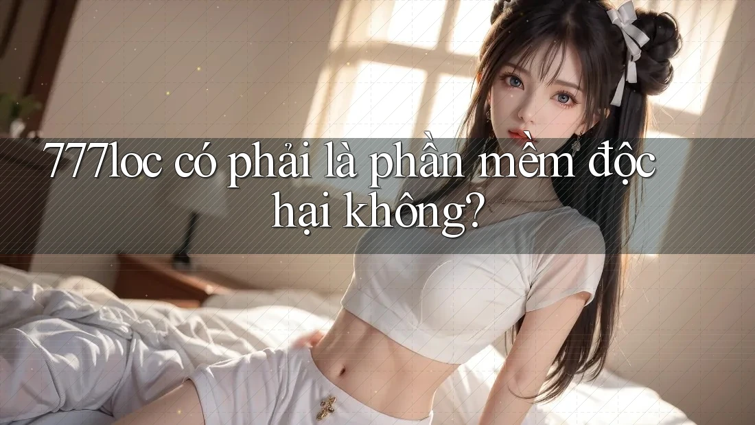 777loc có phải là phần mềm độc hại không?
