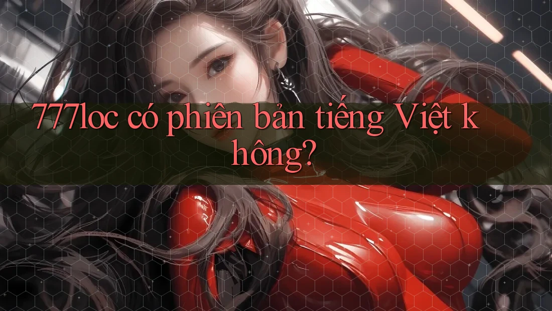 777loc có phiên bản tiếng Việt không? 777loc có phiên bản tiếng Việt không?