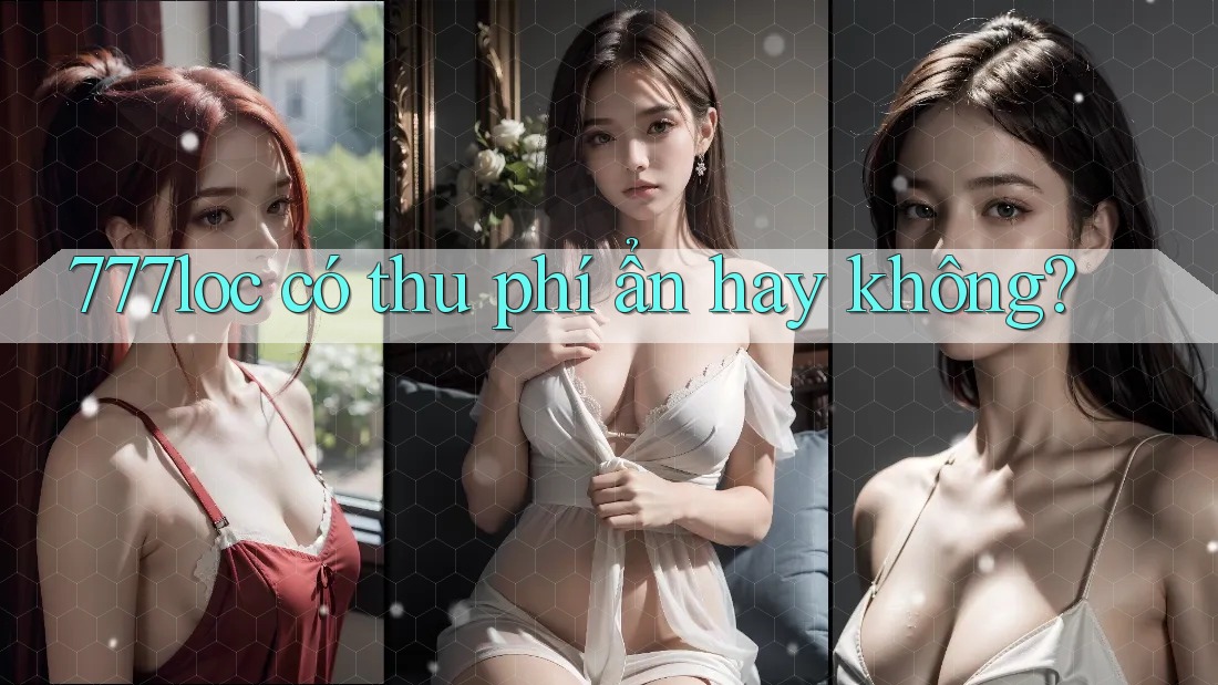 777loc có thu phí ẩn hay không? 777loc có thu phí ẩn hay không?