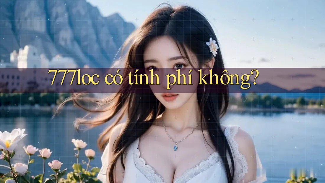 777loc có tính phí không? 777loc có tính phí không?