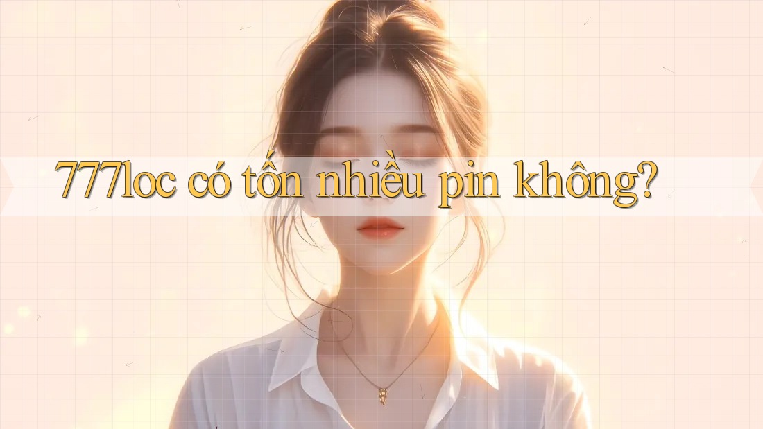 777loc có tốn nhiều pin không?