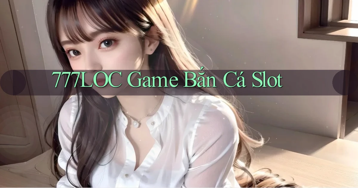 777loc  game bắn cá slot