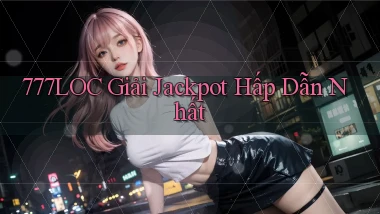 777loc  giải jackpot hấp dẫn nhất
