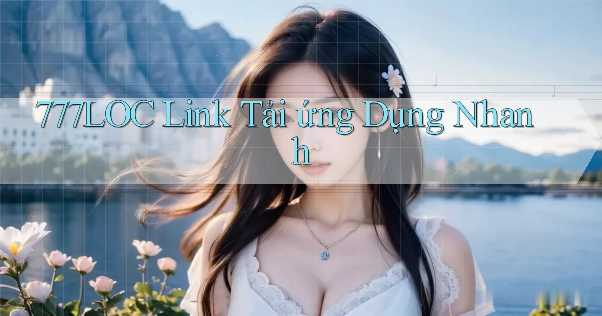 777loc  link tải ứng dụng nhanh