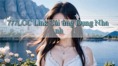 777loc  link tải ứng dụng nhanh