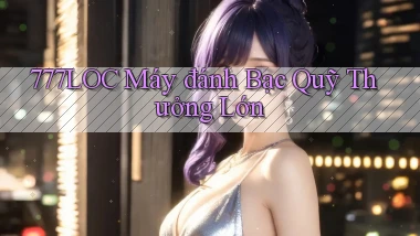 777loc  máy đánh bạc quỹ thưởng lớn