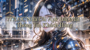 777loc  nhà cái apk bảo mật thông tin khách hàng