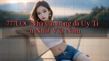 777loc  nhà cái bóng đá uy tín nhất việt nam