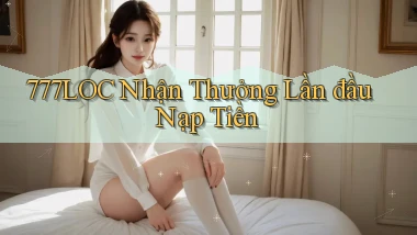 777loc  nhận thưởng lần đầu nạp tiền