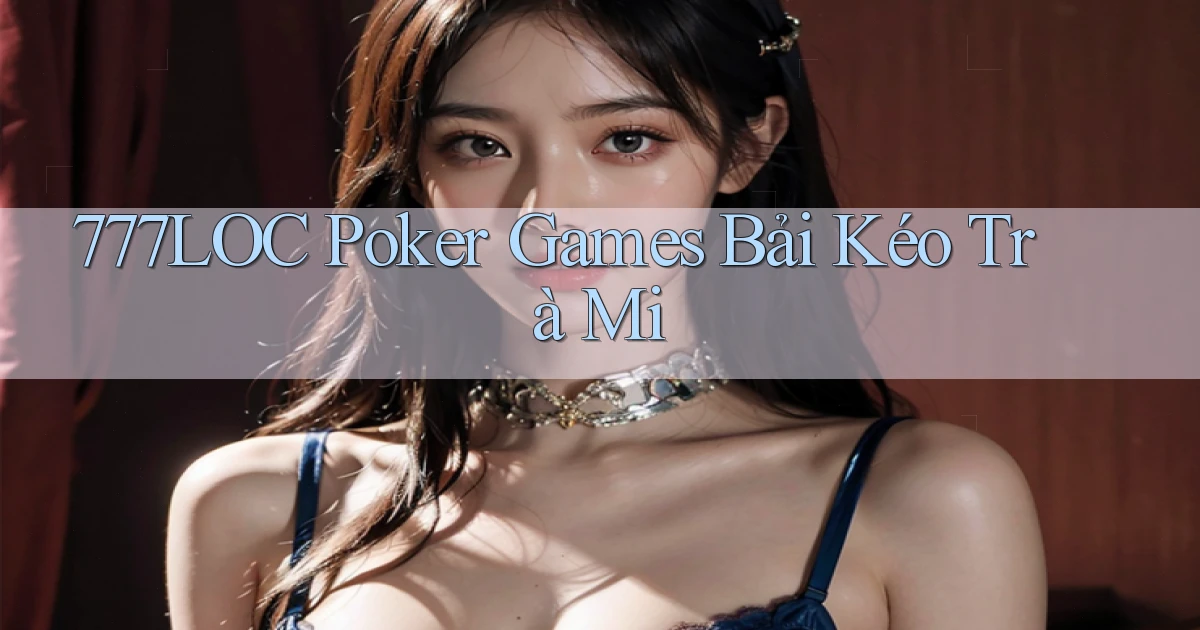 777loc  poker games bải kéo trà mi
