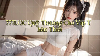 777loc  quỹ thưởng cho vip thân thiết