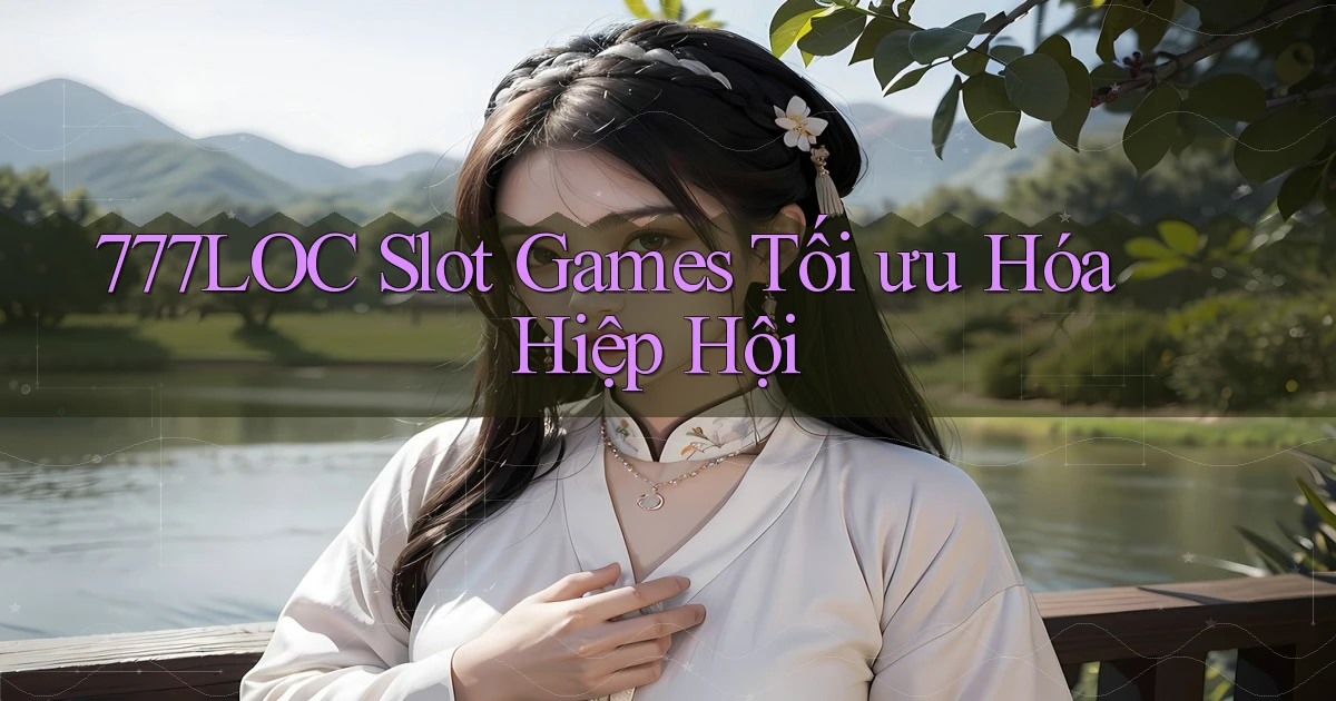 777loc  slot games tối ưu hóa hiệp hội