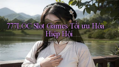 777loc  slot games tối ưu hóa hiệp hội