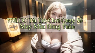 777loc  tải trò chơi quay số may mắn hàng tuần