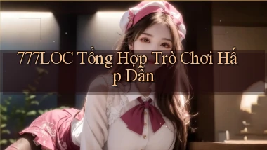 777loc  tổng hợp trò chơi hấp dẫn