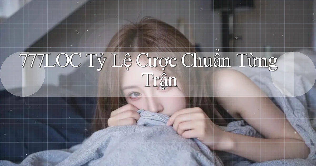 777loc  tỷ lệ cược chuẩn từng trận