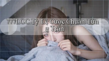 777loc  tỷ lệ cược chuẩn từng trận