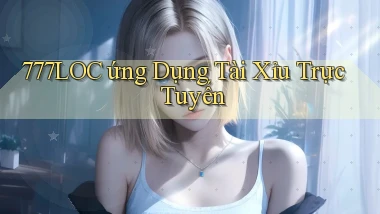 777loc  ứng dụng tài xỉu trực tuyến