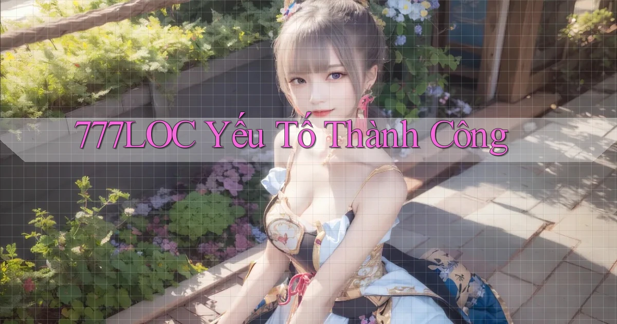 777loc  yếu tố thành công