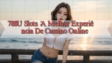 788u Slots： A Melhor Experiência de Cassino Online