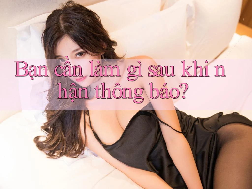 Bạn cần làm gì sau khi nhận thông báo? Bạn cần làm gì sau khi nhận thông báo?
