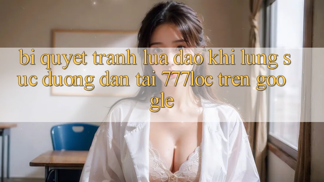 Bí Quyết Tránh Lừa Đảo Khi Lùng sục Đường dẫn Tải 777loc Trên Google Bí Quyết Tránh Lừa Đảo Khi Lùng sục Đường dẫn Tải 777loc Trên Google