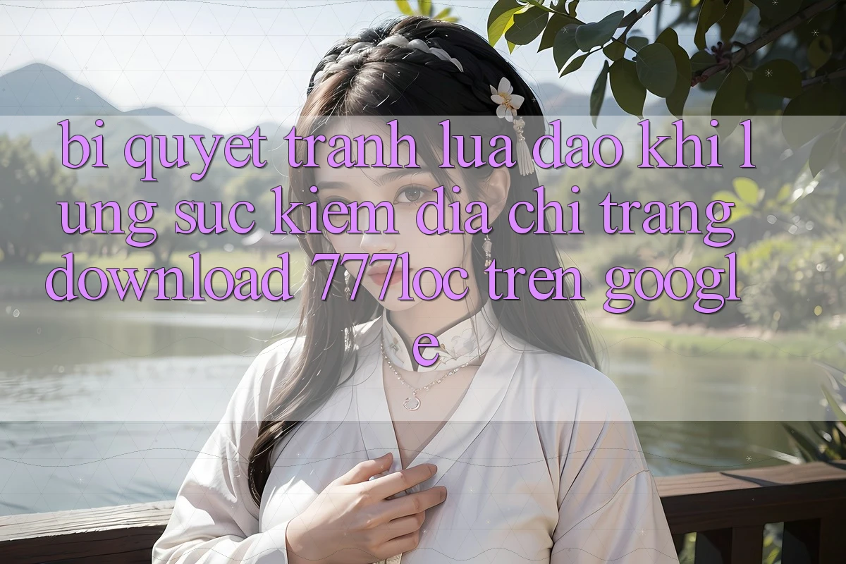Bí Quyết Tránh Lừa Đảo Khi Lùng sục Kiếm Địa chỉ trang Download 777loc Trên Google