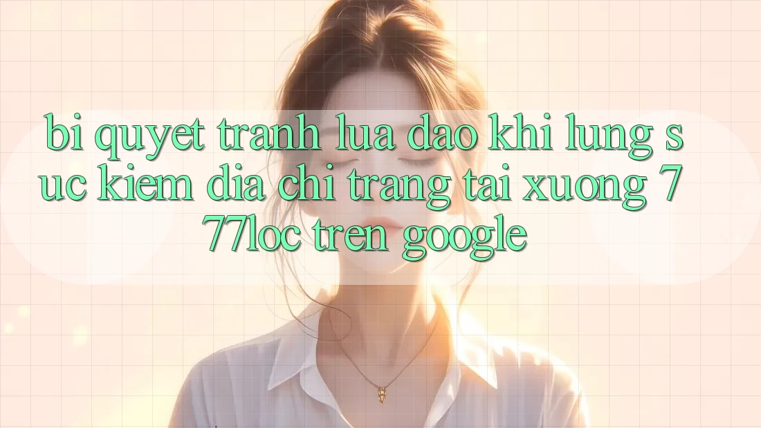 Bí Quyết Tránh Lừa Đảo Khi Lùng sục Kiếm Địa chỉ trang Tải xuống 777loc Trên Google Bí Quyết Tránh Lừa Đảo Khi Lùng sục Kiếm Địa chỉ trang Tải xuống 777loc Trên Google