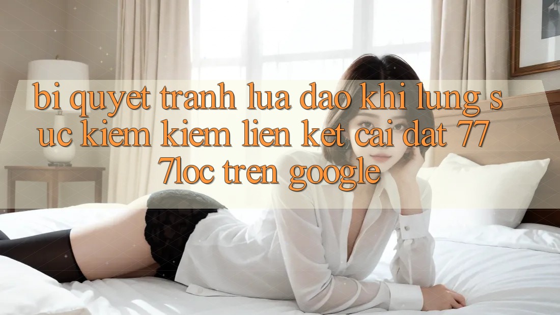 Bí Quyết Tránh Lừa Đảo Khi Lùng sục kiếm Kiếm Liên kết Cài đặt 777loc Trên Google
