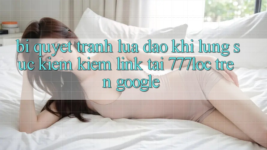 Bí Quyết Tránh Lừa Đảo Khi Lùng sục kiếm Kiếm Link Tải 777loc Trên Google Bí Quyết Tránh Lừa Đảo Khi Lùng sục kiếm Kiếm Link Tải 777loc Trên Google