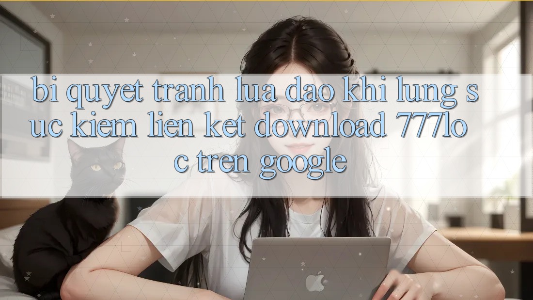Bí Quyết Tránh Lừa Đảo Khi Lùng sục kiếm Liên kết Download 777loc Trên Google Bí Quyết Tránh Lừa Đảo Khi Lùng sục kiếm Liên kết Download 777loc Trên Google