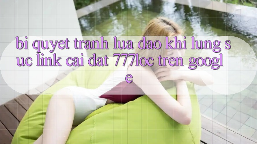 Bí Quyết Tránh Lừa Đảo Khi Lùng sục Link Cài đặt 777loc Trên Google