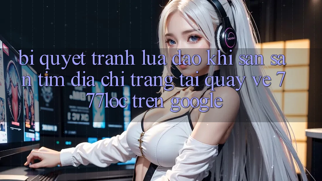 Bí Quyết Tránh Lừa Đảo Khi Săn săn tìm Địa chỉ trang Tải quay về 777loc Trên Google Bí Quyết Tránh Lừa Đảo Khi Săn săn tìm Địa chỉ trang Tải quay về 777loc Trên Google