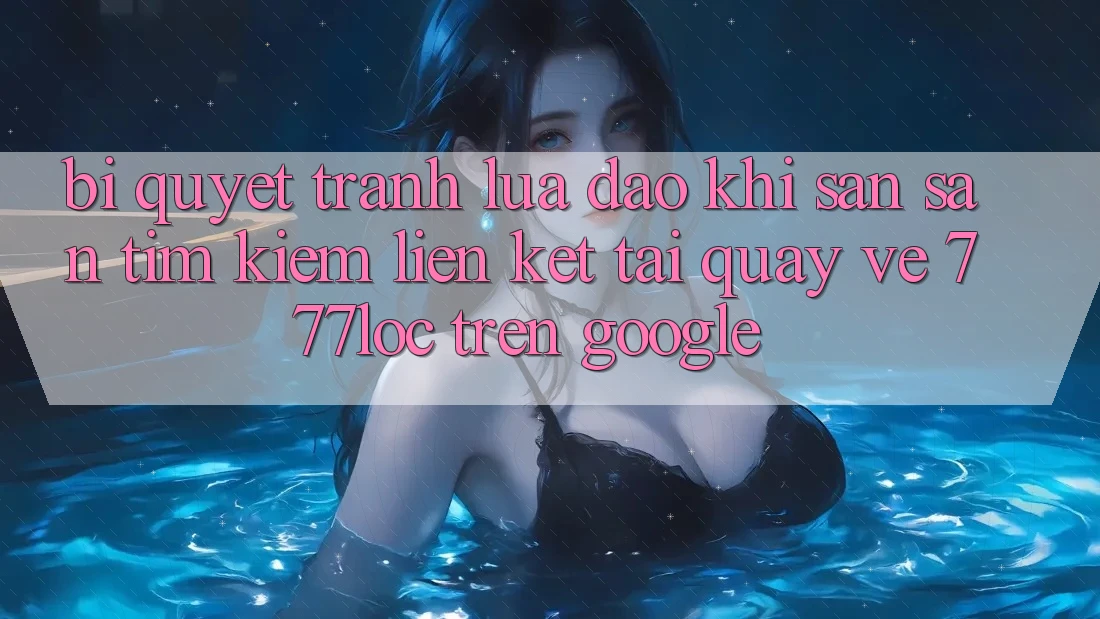 Bí Quyết Tránh Lừa Đảo Khi Săn săn tìm Kiếm Liên kết Tải quay về 777loc Trên Google Bí Quyết Tránh Lừa Đảo Khi Săn săn tìm Kiếm Liên kết Tải quay về 777loc Trên Google