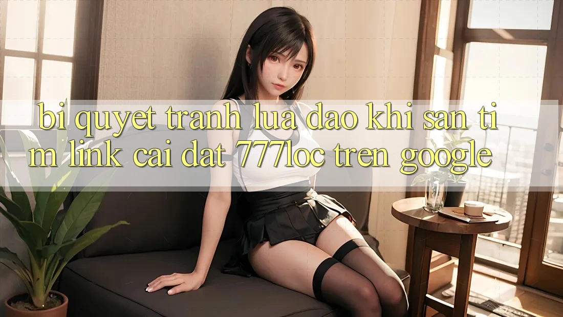 Bí Quyết Tránh Lừa Đảo Khi Săn tìm Link Cài đặt 777loc Trên Google Bí Quyết Tránh Lừa Đảo Khi Săn tìm Link Cài đặt 777loc Trên Google
