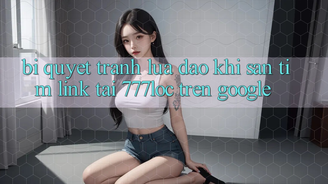 Bí Quyết Tránh Lừa Đảo Khi Săn tìm Link Tải 777loc Trên Google Bí Quyết Tránh Lừa Đảo Khi Săn tìm Link Tải 777loc Trên Google