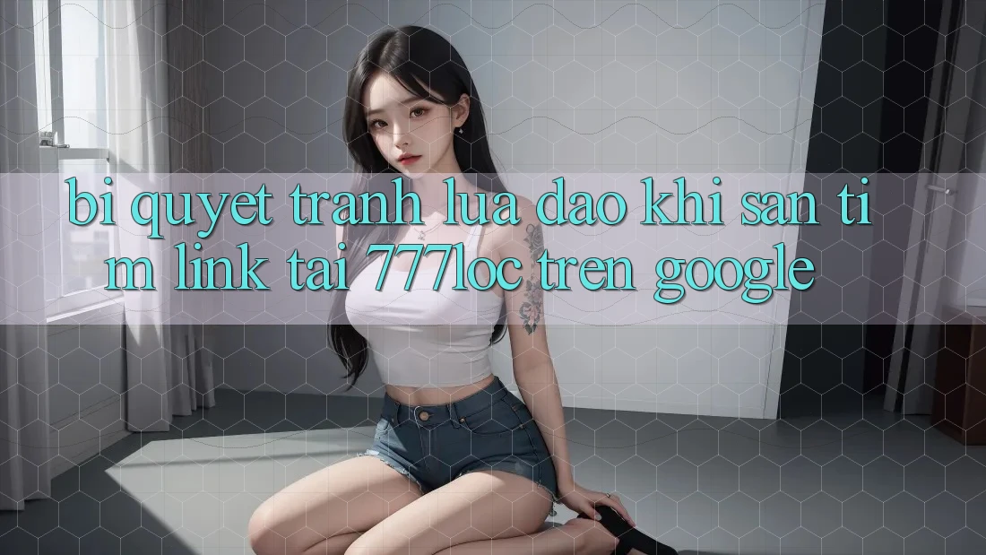 Bí Quyết Tránh Lừa Đảo Khi Săn tìm Link Tải 777loc Trên Google Bí Quyết Tránh Lừa Đảo Khi Săn tìm Link Tải 777loc Trên Google
