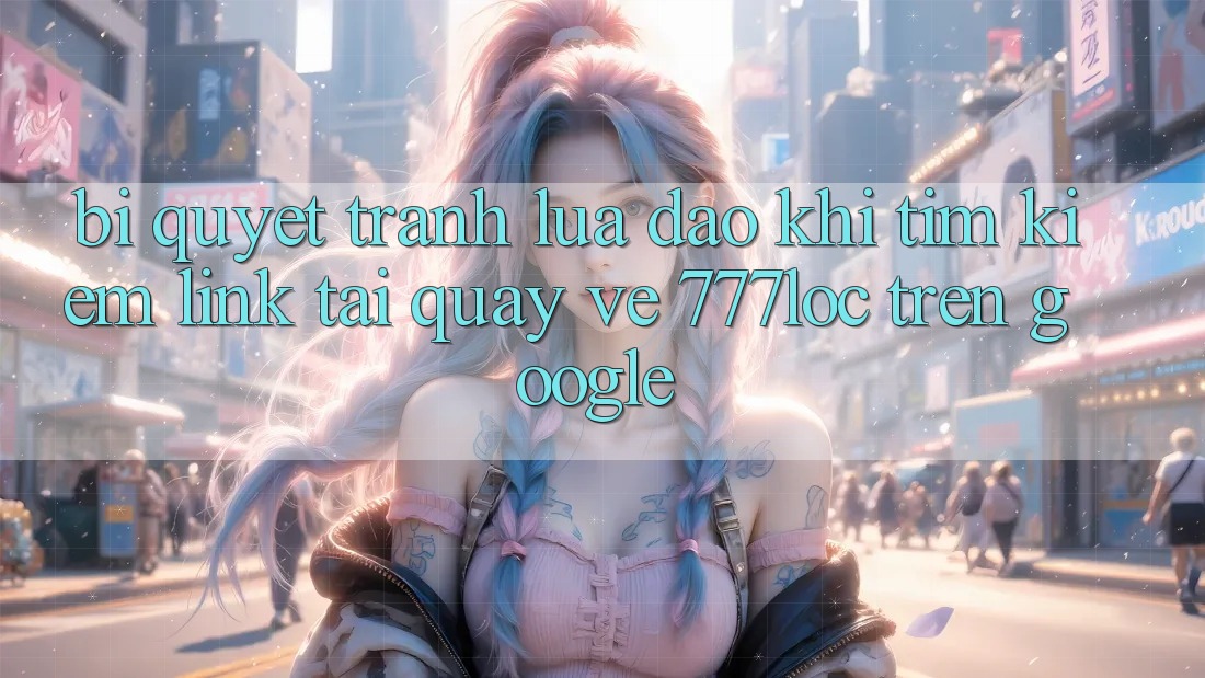 Bí Quyết Tránh Lừa Đảo Khi Tìm Kiếm Link Tải quay về 777loc Trên Google Bí Quyết Tránh Lừa Đảo Khi Tìm Kiếm Link Tải quay về 777loc Trên Google