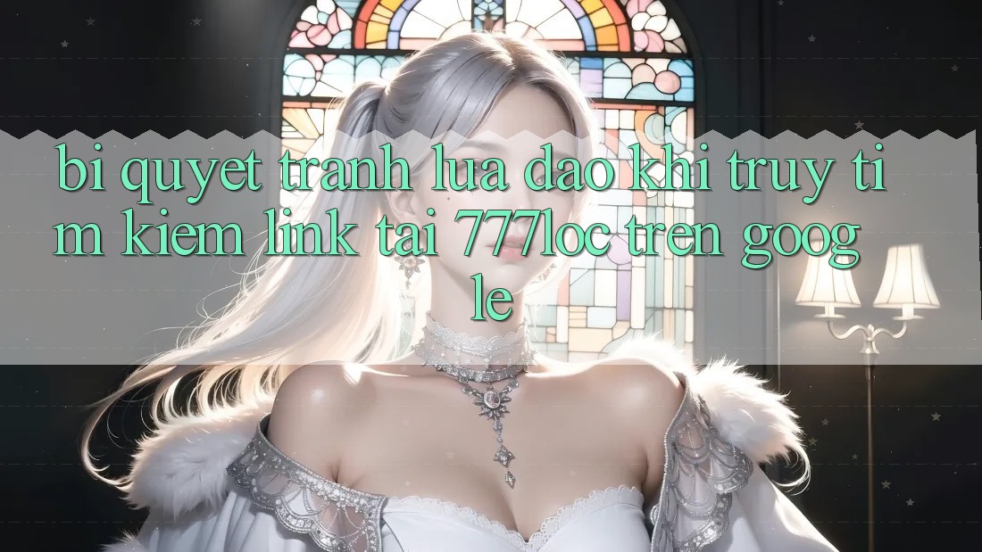 Bí Quyết Tránh Lừa Đảo Khi Truy tìm Kiếm Link Tải 777loc Trên Google Bí Quyết Tránh Lừa Đảo Khi Truy tìm Kiếm Link Tải 777loc Trên Google