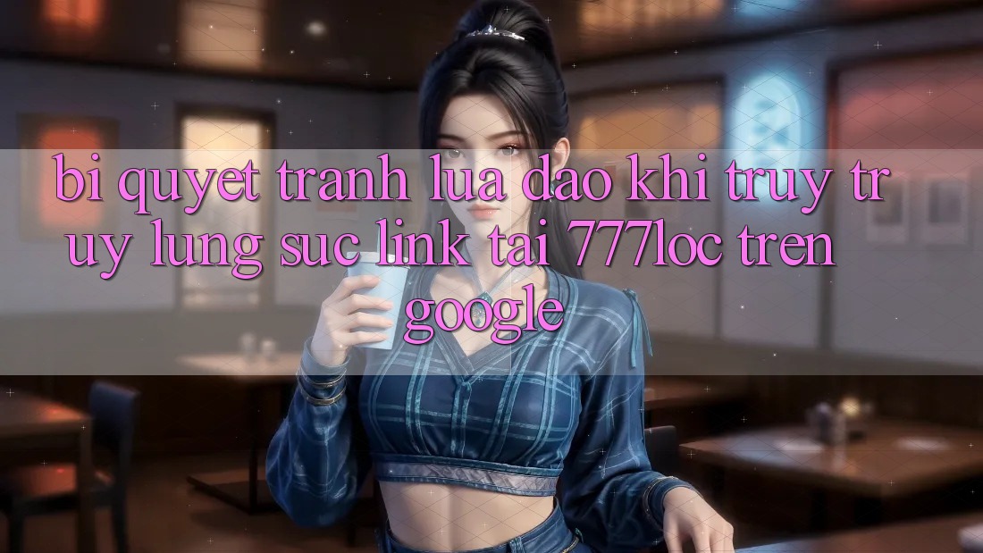 Bí Quyết Tránh Lừa Đảo Khi Truy truy lùng sục Link Tải 777loc Trên Google