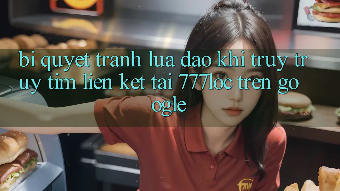 Bí Quyết Tránh Lừa Đảo Khi Truy truy tìm Liên kết Tải 777loc Trên Google Bí Quyết Tránh Lừa Đảo Khi Truy truy tìm Liên kết Tải 777loc Trên Google