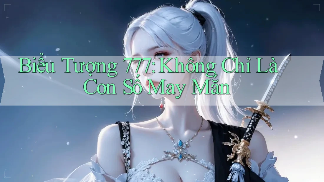 Biểu Tượng 777: Không Chỉ Là Con Số May Mắn Biểu Tượng 777: Không Chỉ Là Con Số May Mắn